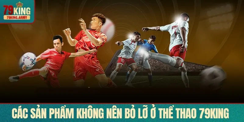 Các sản phẩm không nên bỏ lỡ ở Thể thao 79KING