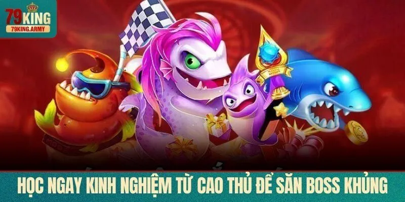 Học ngay kinh nghiệm từ cao thủ để săn boss khủng
