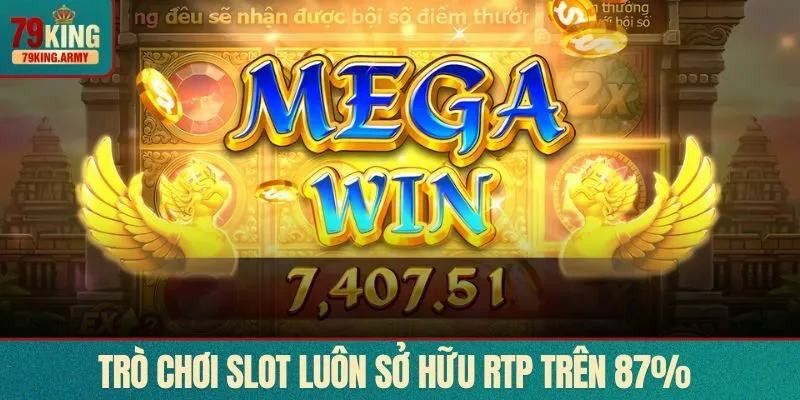 Trò chơi slot luôn sở hữu tỷ lệ RTP cao trên 87%
